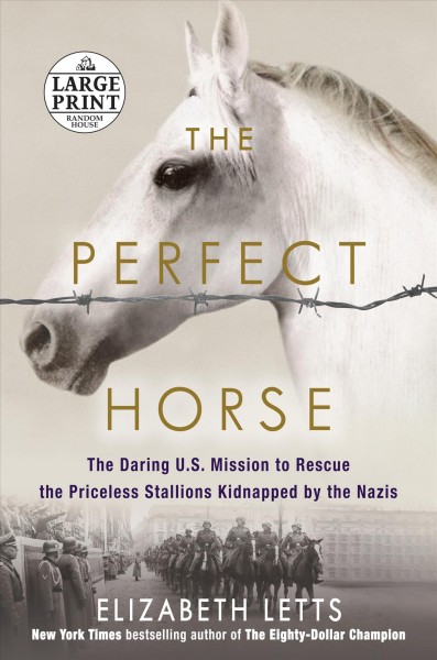 The perfect horse : the daring U.S. mission to rescue the priceless stallions kidnapped by the Nazis / Elizabeth Letts.