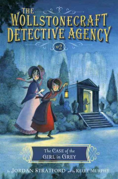 The Wollstonecraft Detective Agency.  Bk. 2  : The case of the girl in grey / Jordan Stratford ; illustrated by Kelly Murphy.