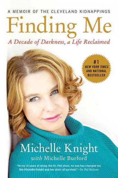 Finding me : a decade of darkness, a life reclaimed : a memoir of the Cleveland kidnappings / Michelle Knight, with Michelle Burford.