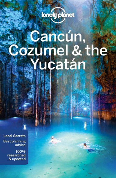 Cancún, Cozumel & the Yucatán / written and researched by John Hecht, Lucas Vidgen.