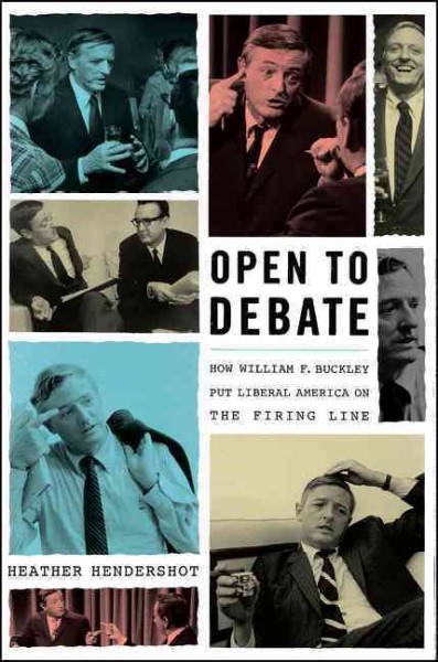 Open to debate : how William F. Buckley put liberal America on the Firing Line / Heather Hendershot.