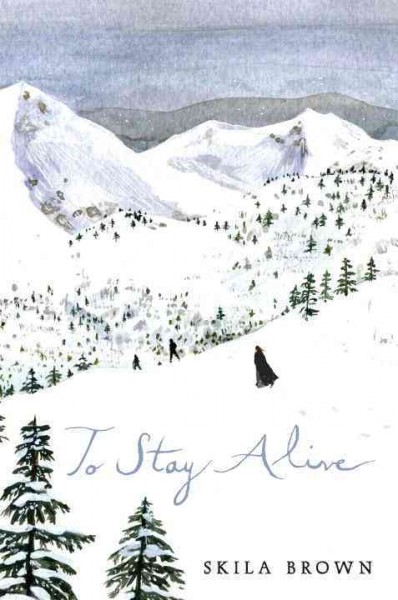 To stay alive : Mary Ann Graves and the tragic journey of the Donner Party / Skila Brown.