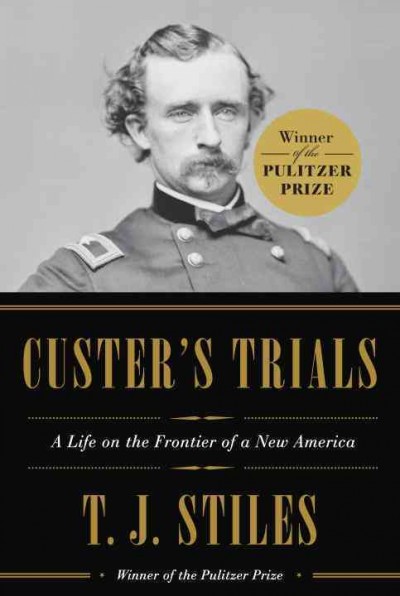Custer's trials : a life on the frontier of a new America / T.J. Stiles.