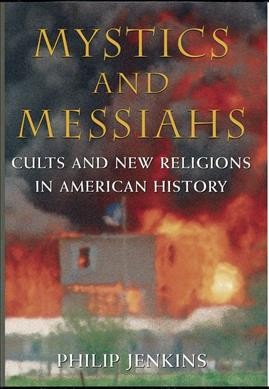Mystics and messiahs : cults and new religions in American history / Philip Jenkins.