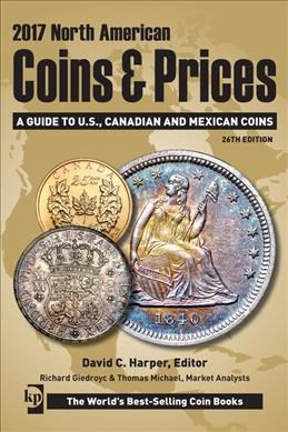 2017 North American coins & prices : a guide to U.S., Canadian and Mexican coins / David C. Harper, editor ; Richard Giedroyc & Thomas Michael, market analysts.