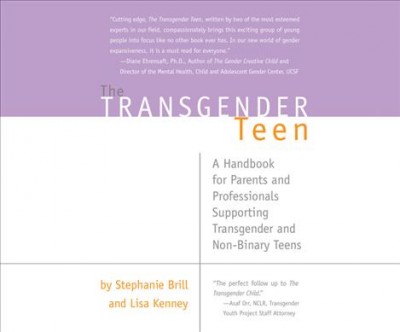 The transgender teen [sound recording] : a handbook for parents and professionals supporting transgender and non-binary teens / by Stephanie Brill and Lisa Kenney.
