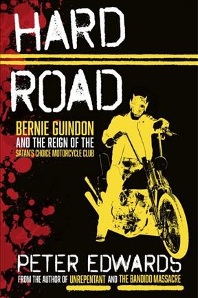 Hard road : Bernie Guindon and the reign of the Satan's Choice Motorcycle Club / Peter Edwards.