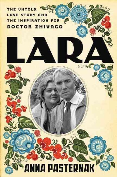 Lara : the untold love story that inspired Doctor Zhivago / Anna Pasternak.