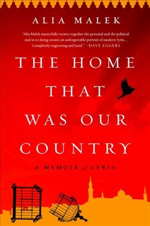 The home that was our country : a memoir of Syria / Alia Malek.
