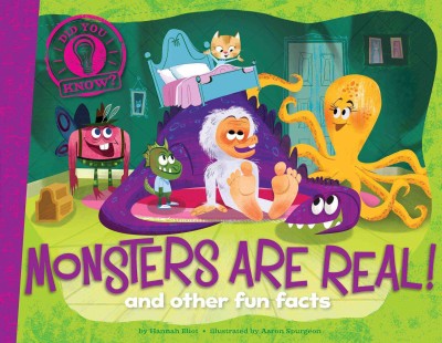 Monsters are real! : and other fun facts / by Hannah Eliot ; illustrated by Aaron Spurgeon.