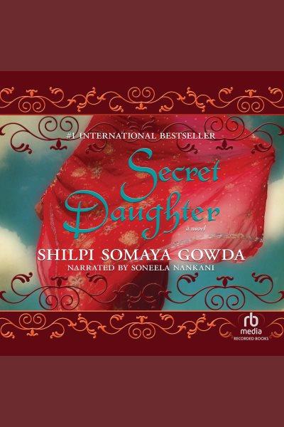 Secret daughter / Shilpi Somaya Gowda.