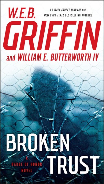 Broken trust : a badge of honor novel / W. E. B. Griffin and William E. Butterworth IV.