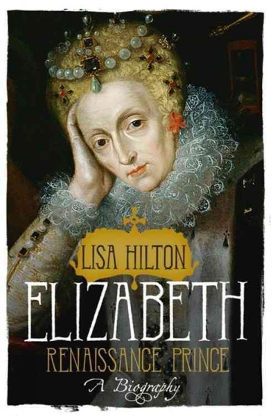 Elizabeth I : Renaissance prince : a biography / Lisa Hilton.