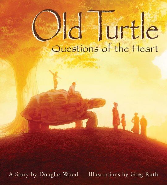 Old Turtle : questions of the heart : a story / by Douglas Wood ; illustrations by Greg Ruth.
