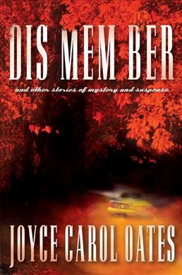 Dis mem ber and other stories of mystery and suspense / Joyce Carol Oates.