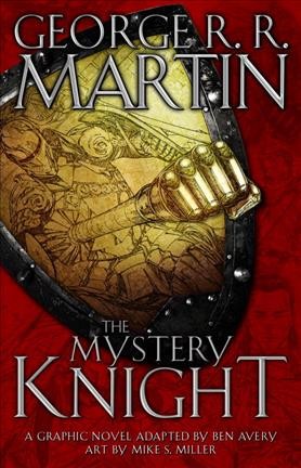 The mystery knight : a graphic novel / George R.R. Martin ; adapted by Ben Avery ; art by Mike S. Miller ; colors by J. Nanjan & Sivakami Mohan ; lettering by Bill Tortolini.