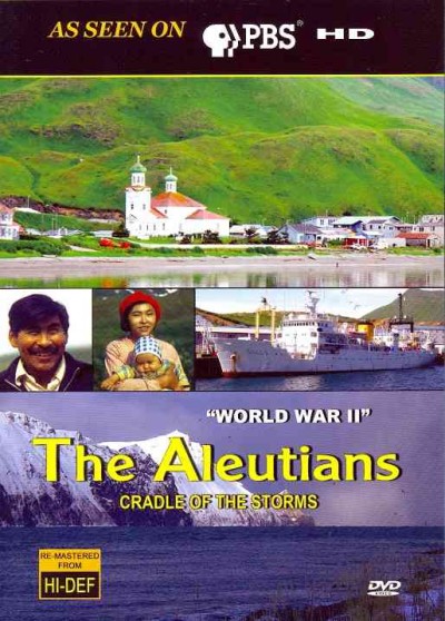 The Aleutians, cradle of the storms. World War II [videorecording] / director and photography Michael Single ; a co-production of Natural History New Zealand Ltd., Oregon Public Broadcasting and NHK (Japan Broadcasting Corporation)