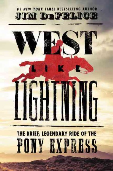 West like lightning : the brief, legendary ride of the Pony Express / Jim DeFelice.