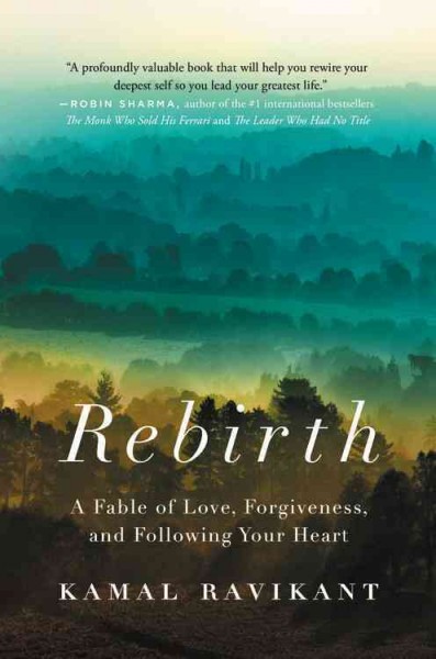 Rebirth : a fable of love, forgiveness, and following your heart / Kamal Ravikant.