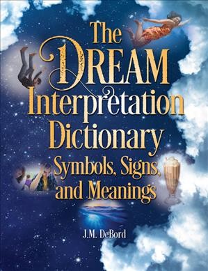 The dream interpretation dictionary : symbols, signs, and meanings / J. M. DeBord.