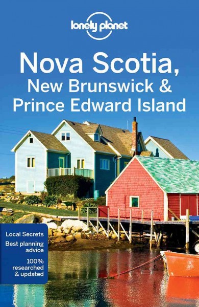 Nova Scotia, New Brunswick & Prince Edward Island / this edition written and researched by Korina Miller, Benedict Walker, Kate Armstrong, Carolyn McCarthy.