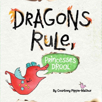 Dragons rule, princesses drool! / by Courtney Pippin-Mathur.