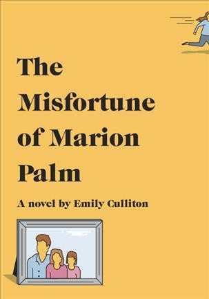 The misfortune of Marion Palm : a novel / by Emily Culliton.