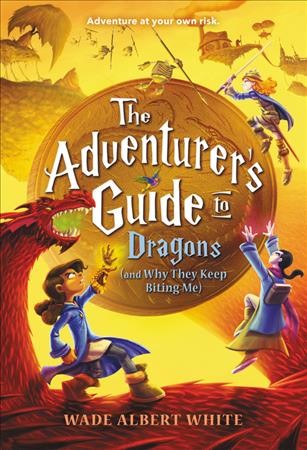 The adventurer's guide to dragons (and why they keep biting me) / Wade Albert White ; illustrations by Mariano Epelbaum.