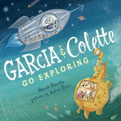 Garcia and Colette go exploring / Hannah Barnaby ; illustrated by Andrew Joyner.