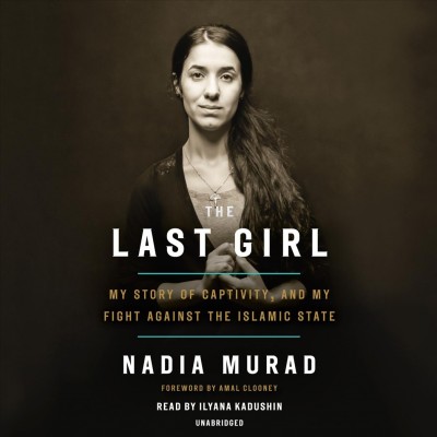 The last girl : my story of captivity, and my fight against the Islamic State / Nadia Murad ; foreword by Amal Clooney.
