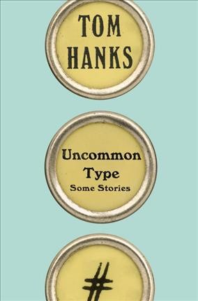 Uncommon type : some stories / Tom Hanks ; photographs by Kevin Twomey.