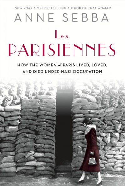 Les Parisiennes : how the women of Paris lived, loved, and died under Nazi occupation / Anne Sebba.