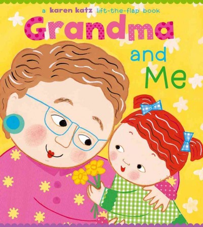 Grandma and me : a lift-the-flap book / by Karen Katz.