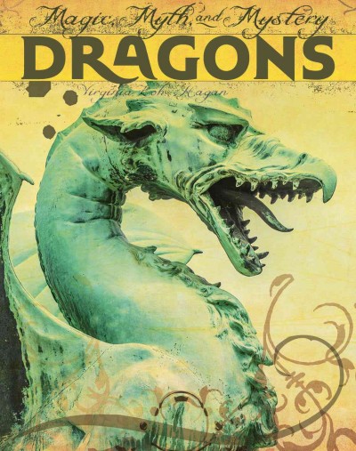 Dragons : magic, myth, and mystery / Virginia Loh-Hagan.