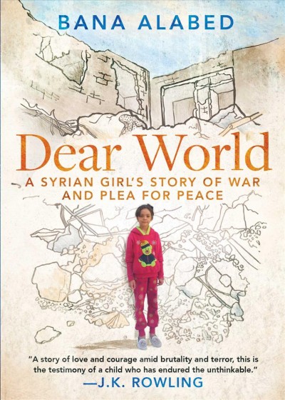 Dear world : a Syrian girl's story of war and plea for peace / Bana Alabed
