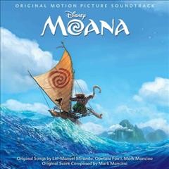 Moana : original motion picture soundtrack [sound recording] / original songs by Lin-Manuel Miranda, Opetaia Foa'i, Mark Mancina ; original score composed by Mark Mancina.