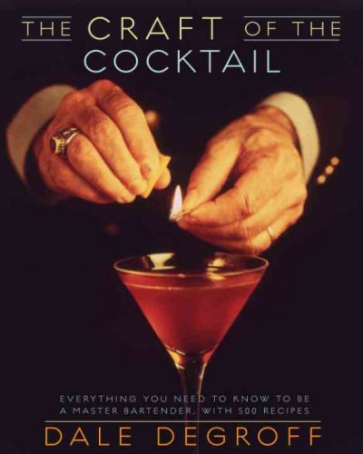 The craft of the cocktail : everything you need to know to be a master bartender, with 500 recipes / {B}
