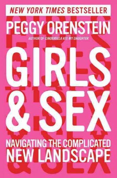 Girls and sex : navigating the complicated new landscape / Peggy Orenstein. Book{B}