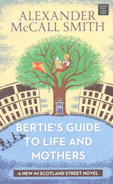 Bertie's guide to life and mothers [large print] / large print{LP} Alexander McCall Smith ; [illustrations by Iain McIntosh].