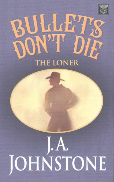 Bullets don't die large print{LP} the loner  / J. A. Johnstone.