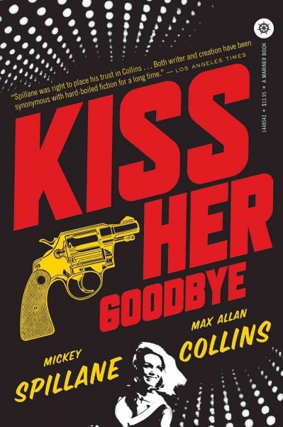 Kiss her goodbye : a Mike Hammer novel / by Mickey Spillane and Max Allan Collins. {B}