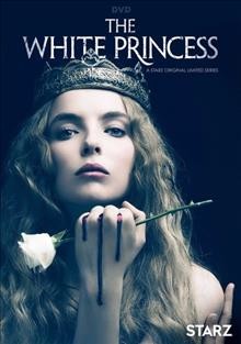 The white princess / Starz Originals presents ; written by  Emma Frost [and five others] ; produced by Jamie Pyne, Lachlan Mackinnon ; directed by Jamie Payne, Alex Kalymnios.