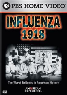 Influenza, 1918 [videorecording] / a Robert Kenner Films production for American Experience ; produced and directed by Robert Kenner ; written by Ken Chowder.