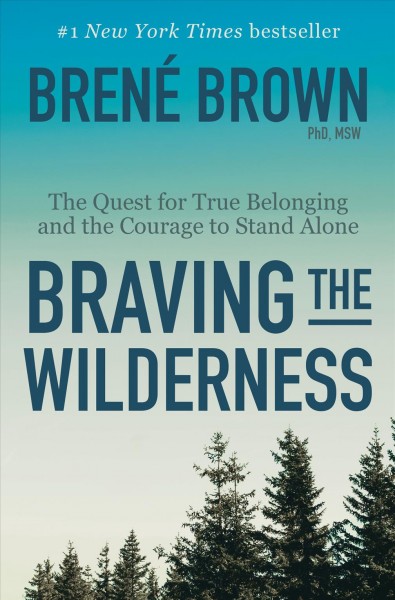 Braving the wilderness : the quest for true belonging and the courage to stand alone / Brene Brown, PhD, LMSW.