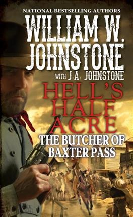 Hell's half acre : the butcher of Baxter Pass / William W. Johnstone ; with J.A. Johnstone.