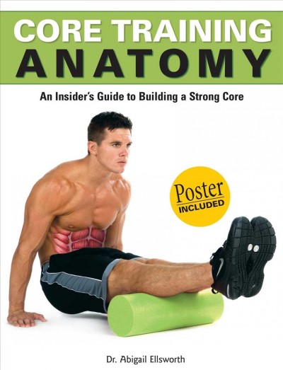 Core training anatomy : an insider's guide to building a strong core / Dr. Abigail Ellsworth.