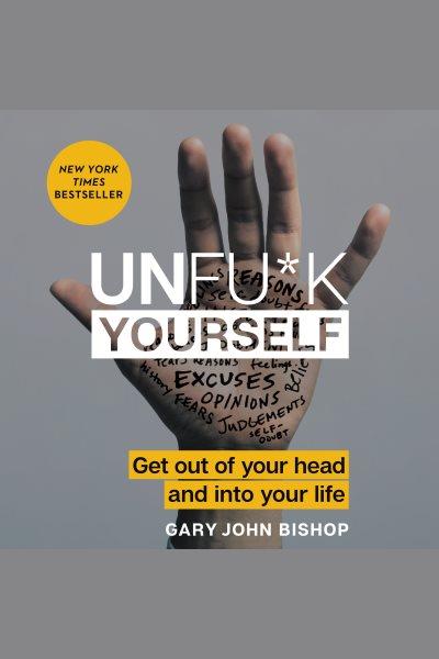 Unfu*k yourself : get out of your head and into your life / Gary John Bishop.