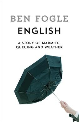 English : a story of marmite, queuing and weather / Ben Fogle.