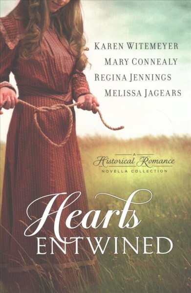 Hearts entwined : a historical romance novella collection / Karen Witemeyer, Mary Connealy, Regina Jennings, Melissa Jagears.