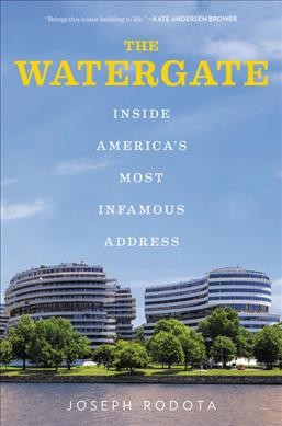 The Watergate : inside America's most infamous address / Joseph Rodota.